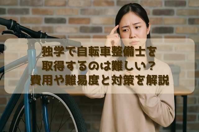 独学で自転車整備士を取得するのは難しい？費用や難易度と対策を解説